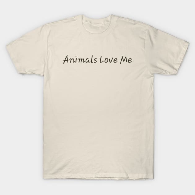 Animals Love Me T-Shirt by ReanimatedStore